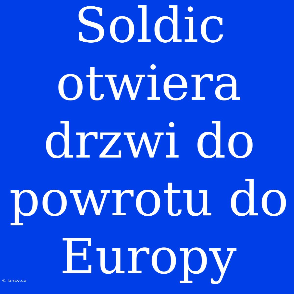 Soldic Otwiera Drzwi Do Powrotu Do Europy