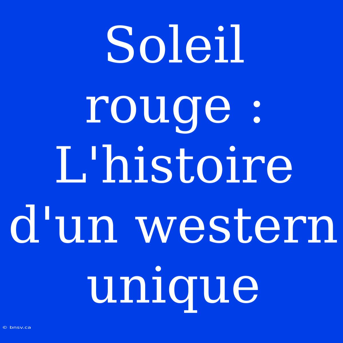 Soleil Rouge : L'histoire D'un Western Unique