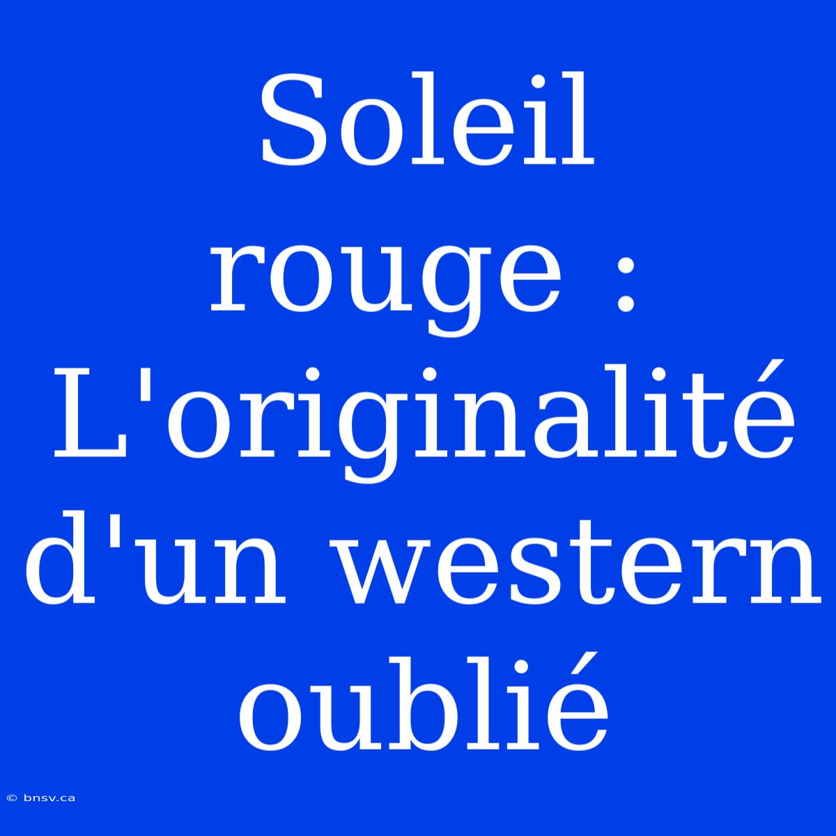 Soleil Rouge : L'originalité D'un Western Oublié