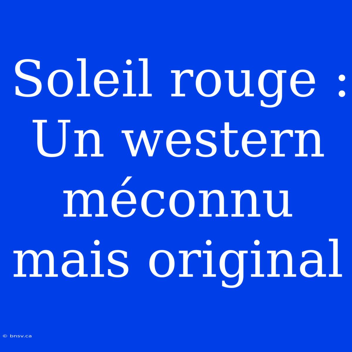 Soleil Rouge : Un Western Méconnu Mais Original