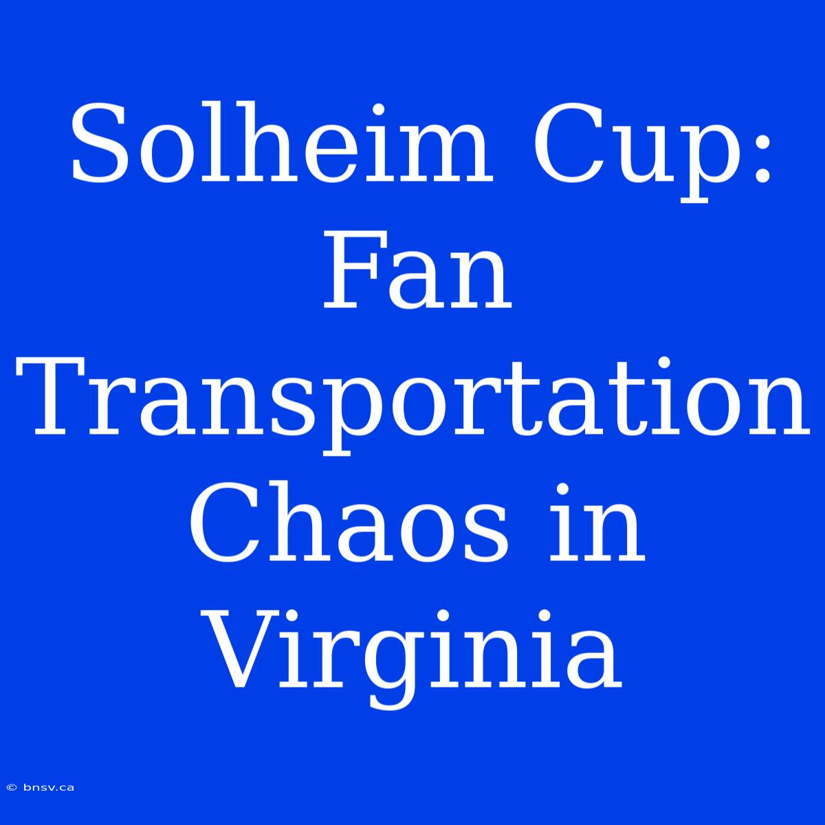 Solheim Cup: Fan Transportation Chaos In Virginia