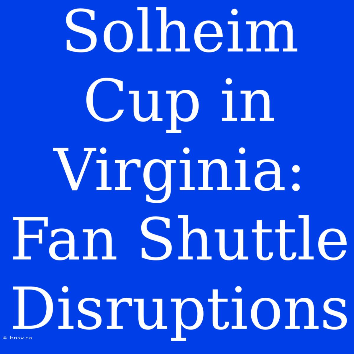 Solheim Cup In Virginia: Fan Shuttle Disruptions