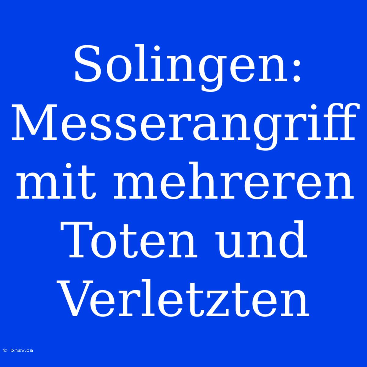 Solingen:  Messerangriff Mit Mehreren Toten Und Verletzten