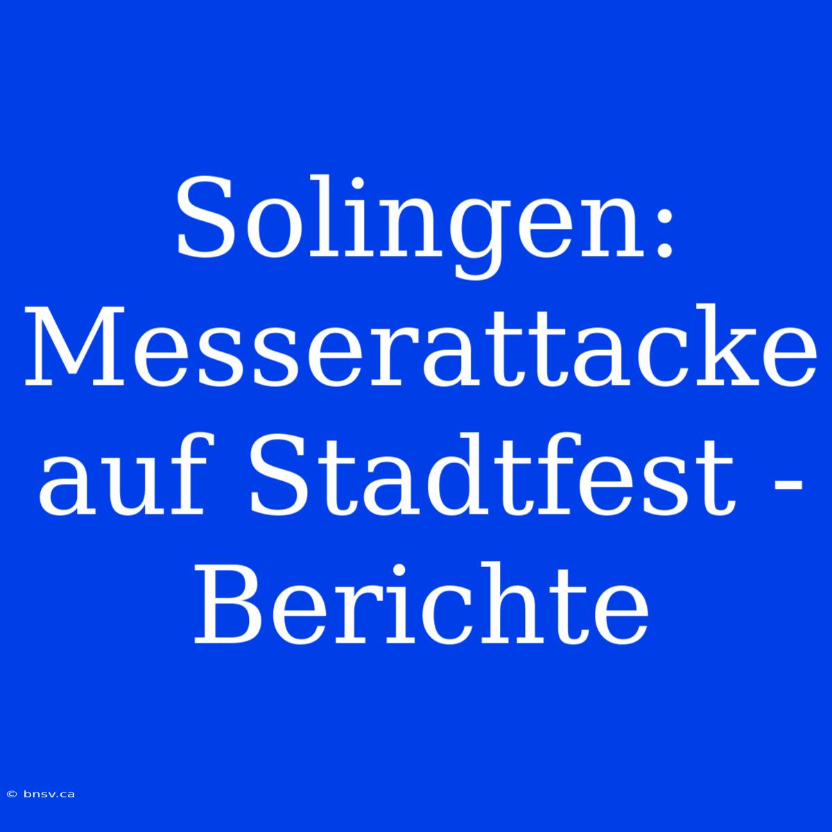 Solingen: Messerattacke Auf Stadtfest - Berichte