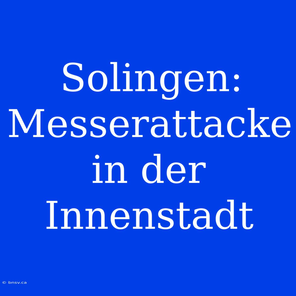 Solingen: Messerattacke In Der Innenstadt