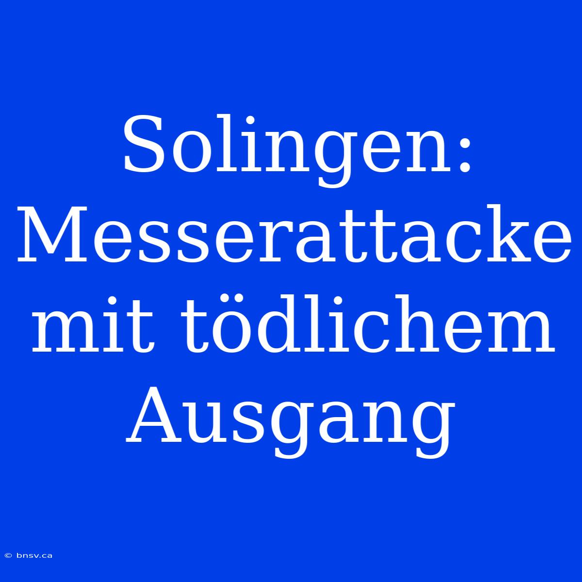 Solingen: Messerattacke Mit Tödlichem Ausgang