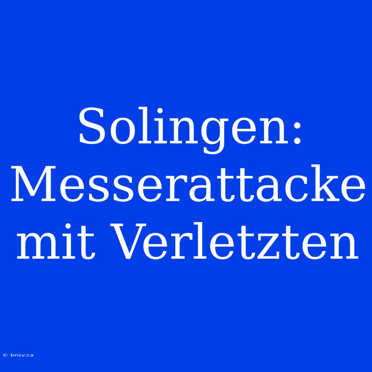 Solingen: Messerattacke Mit Verletzten