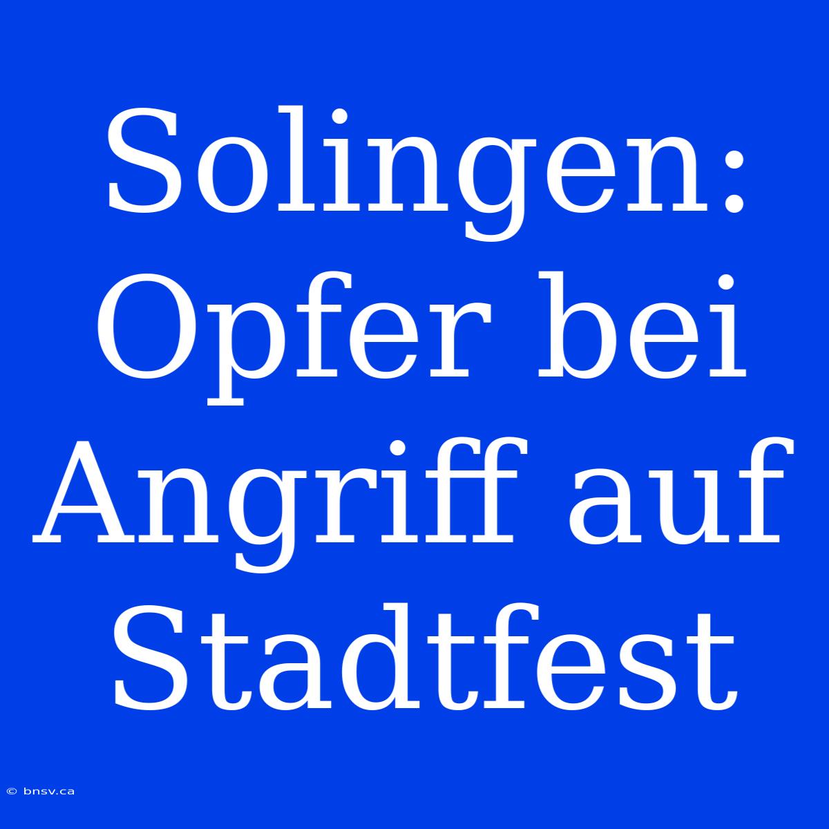 Solingen: Opfer Bei Angriff Auf Stadtfest