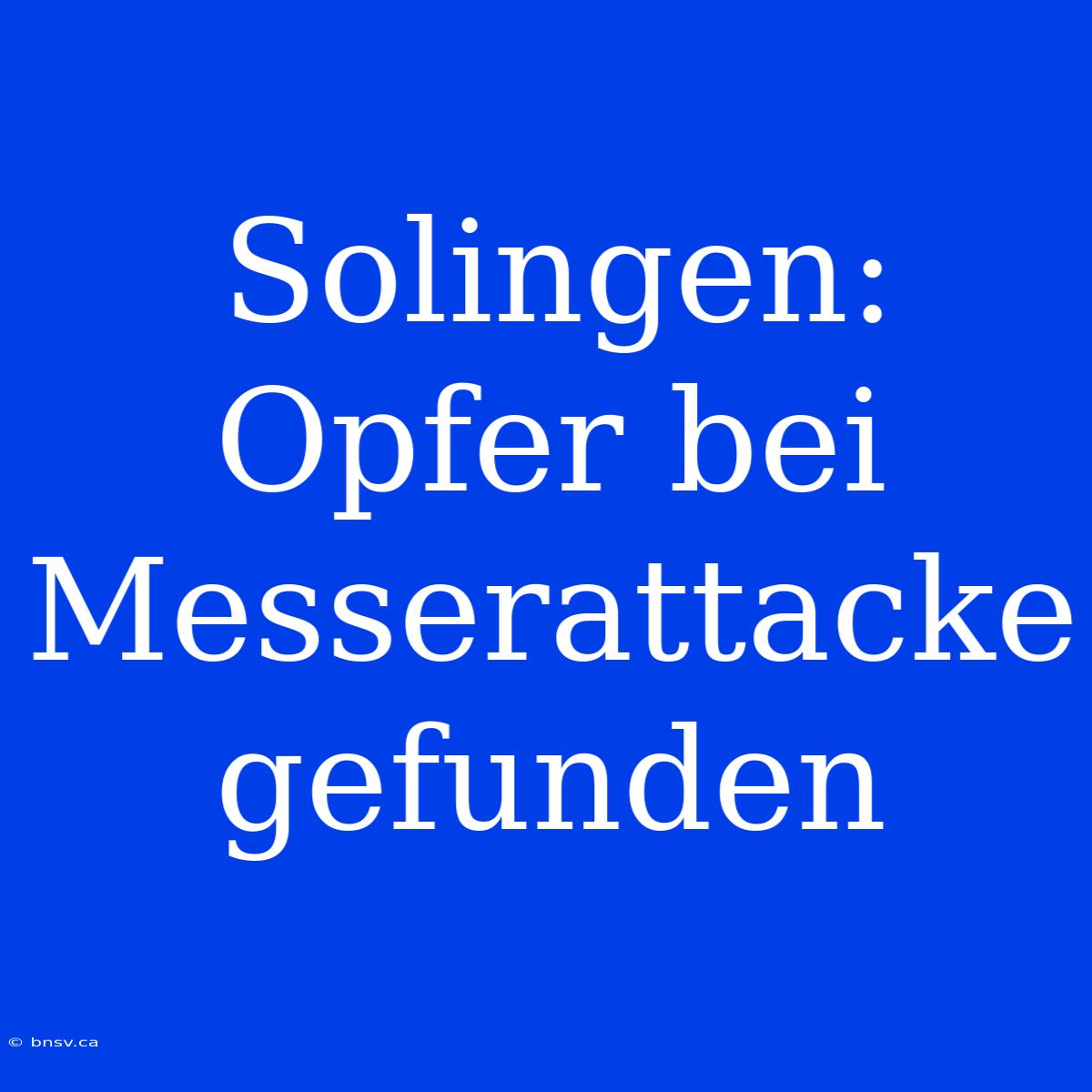 Solingen: Opfer Bei Messerattacke Gefunden