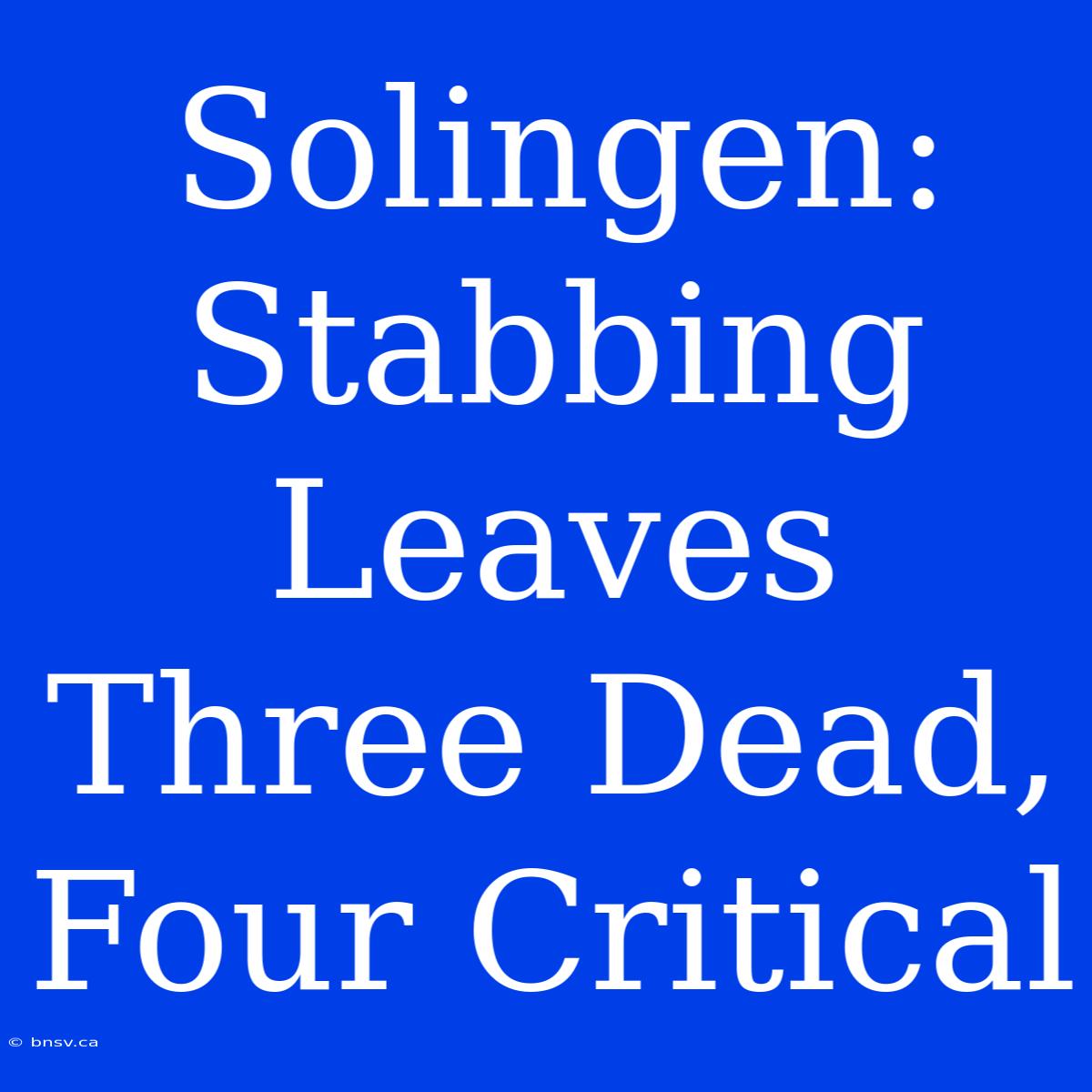 Solingen: Stabbing Leaves Three Dead, Four Critical