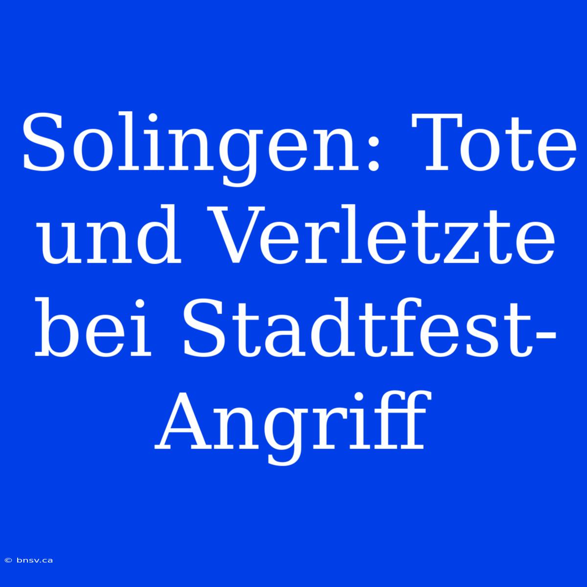 Solingen: Tote Und Verletzte Bei Stadtfest-Angriff