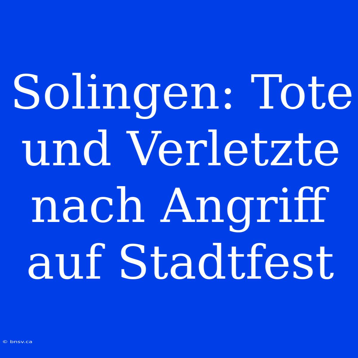 Solingen: Tote Und Verletzte Nach Angriff Auf Stadtfest