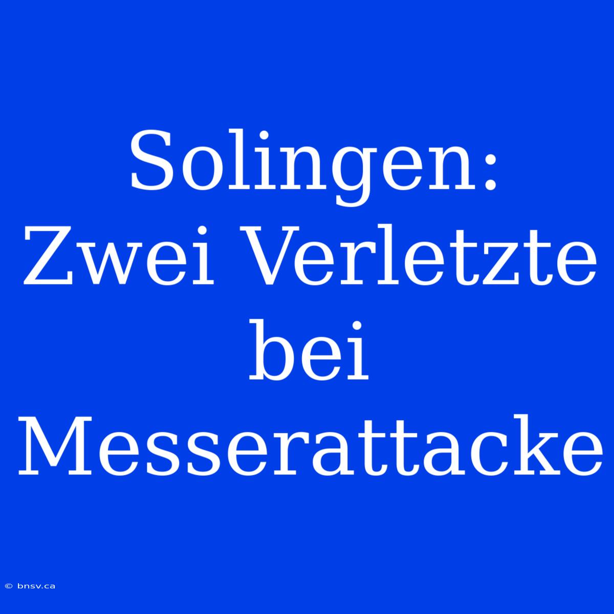 Solingen: Zwei Verletzte Bei Messerattacke