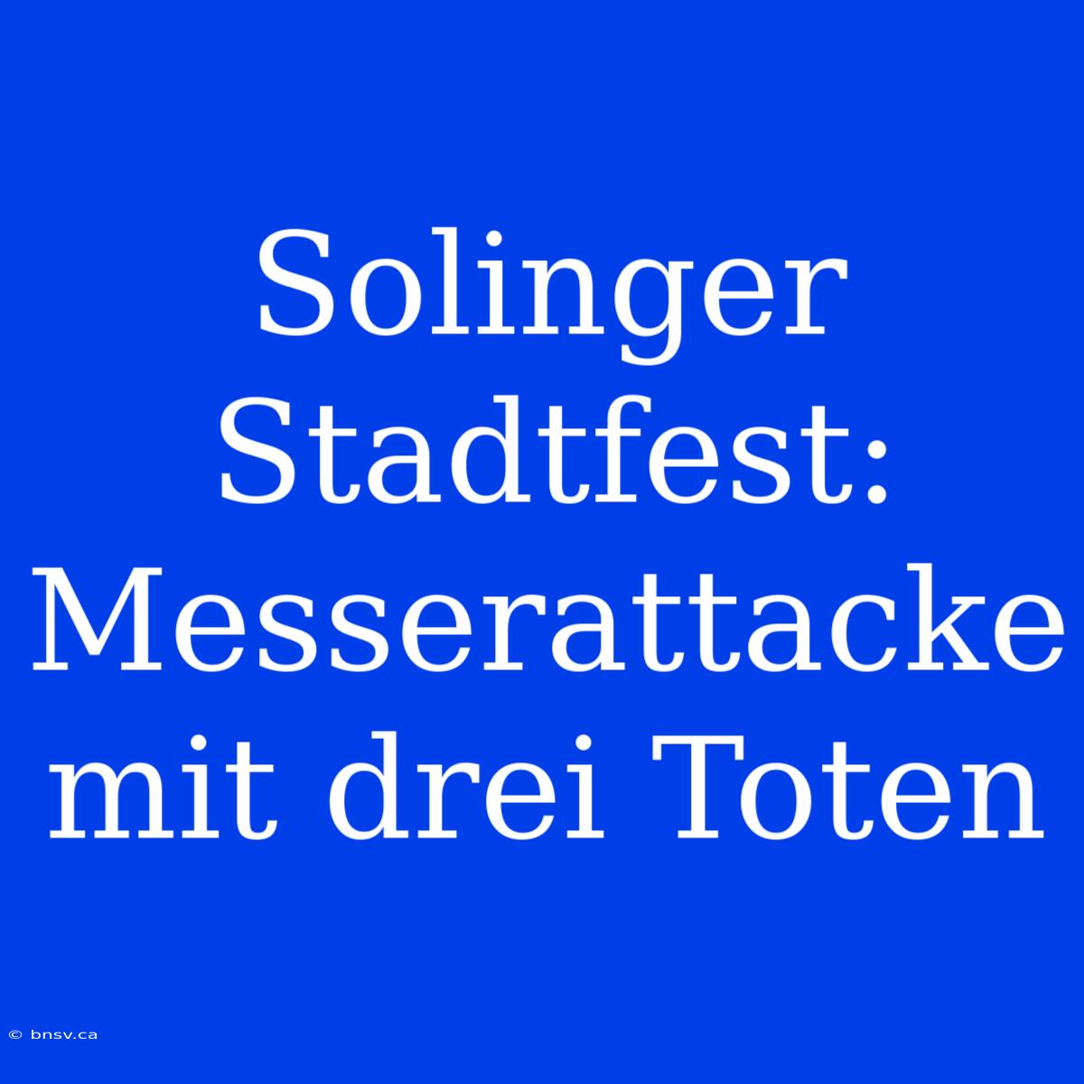 Solinger Stadtfest: Messerattacke Mit Drei Toten