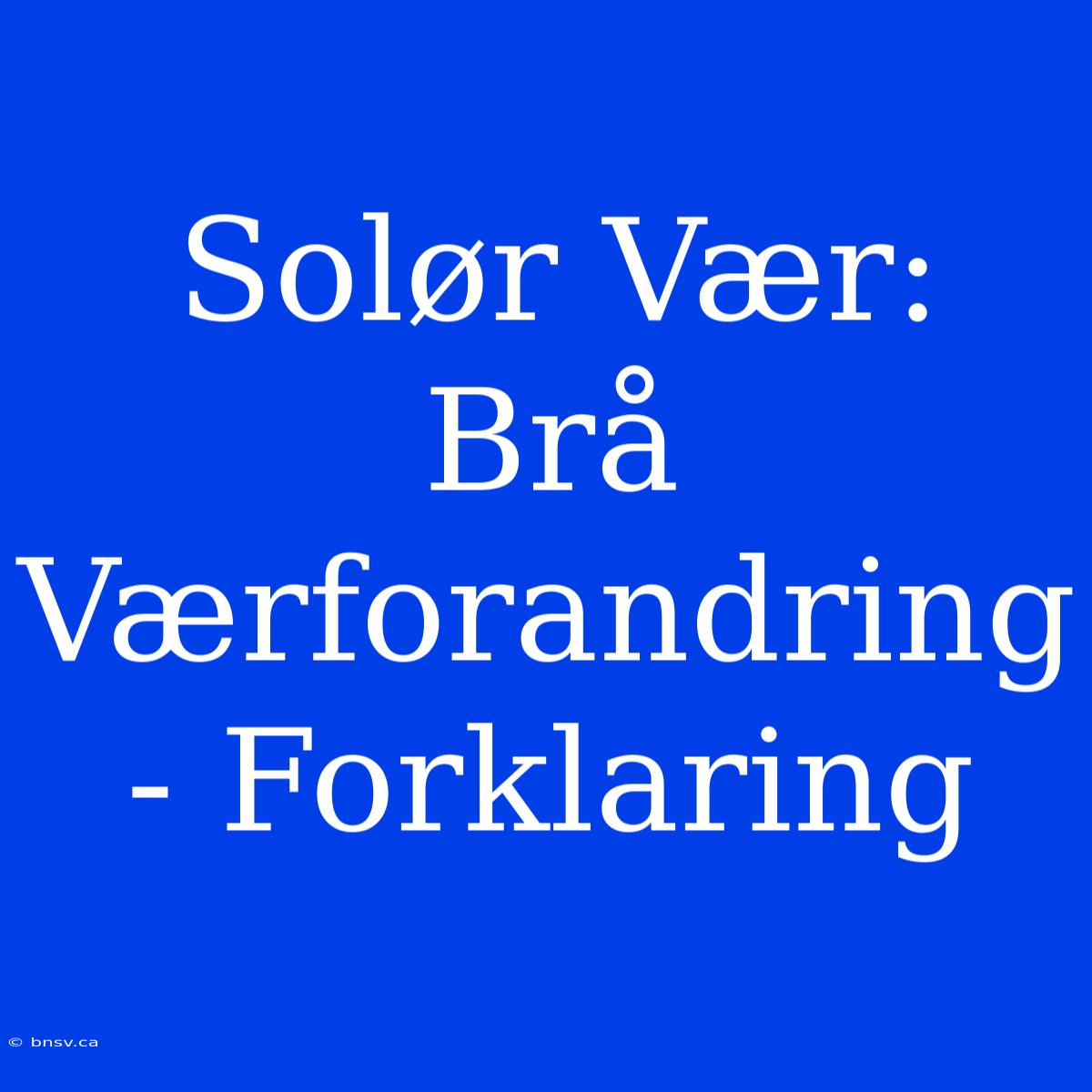 Solør Vær: Brå Værforandring - Forklaring