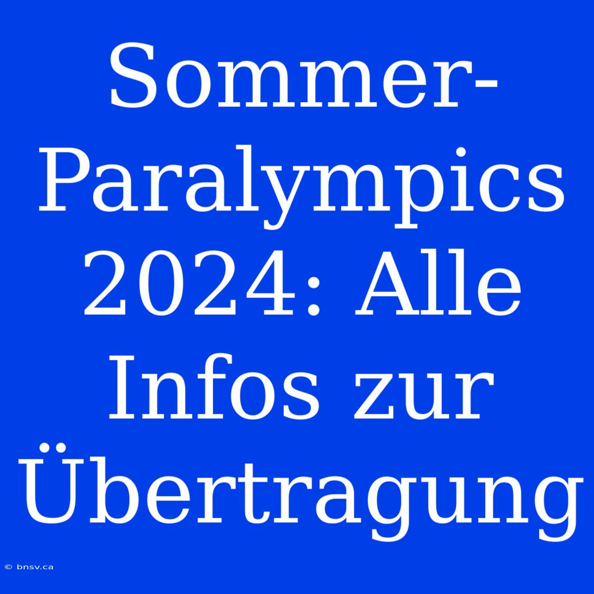 Sommer-Paralympics 2024: Alle Infos Zur Übertragung