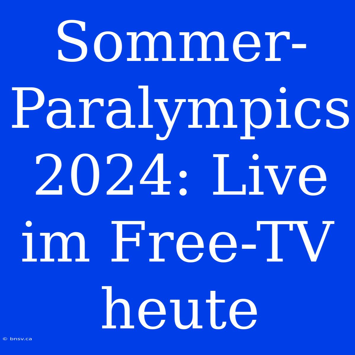 Sommer-Paralympics 2024: Live Im Free-TV Heute