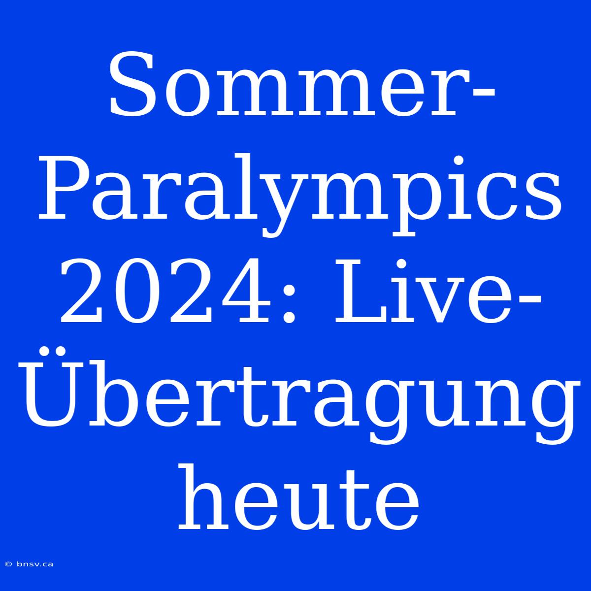 Sommer-Paralympics 2024: Live-Übertragung Heute