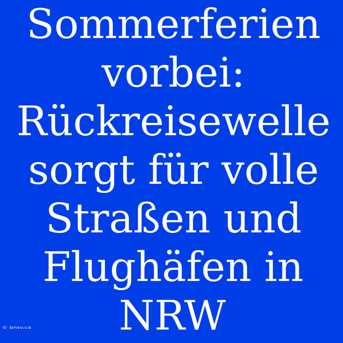 Sommerferien Vorbei: Rückreisewelle Sorgt Für Volle Straßen Und Flughäfen In NRW