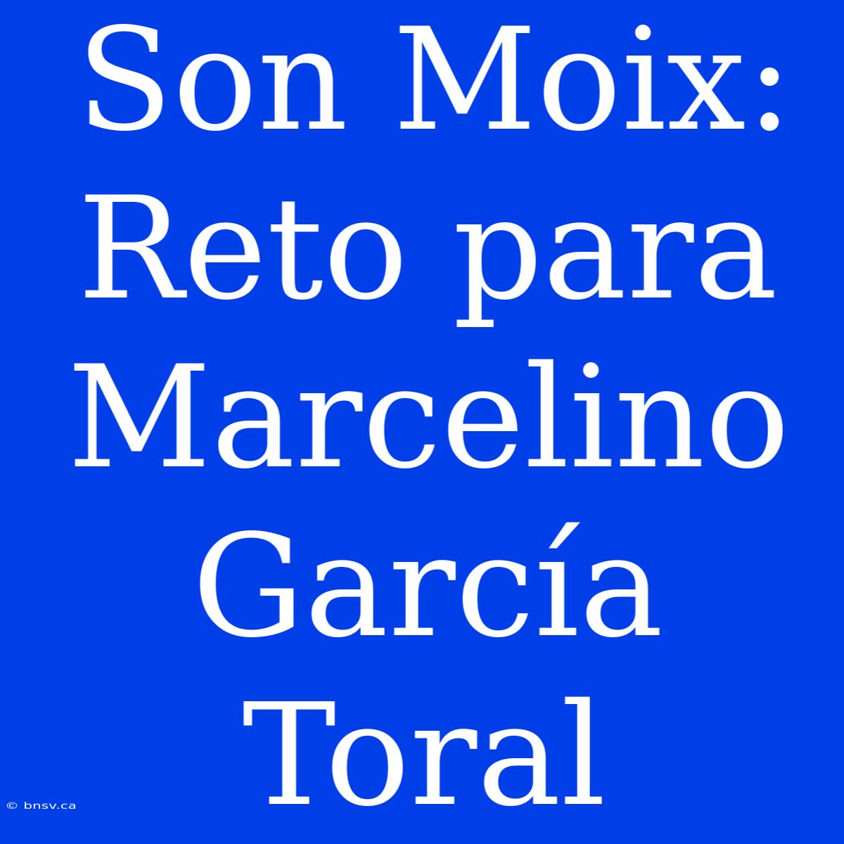 Son Moix: Reto Para Marcelino García Toral