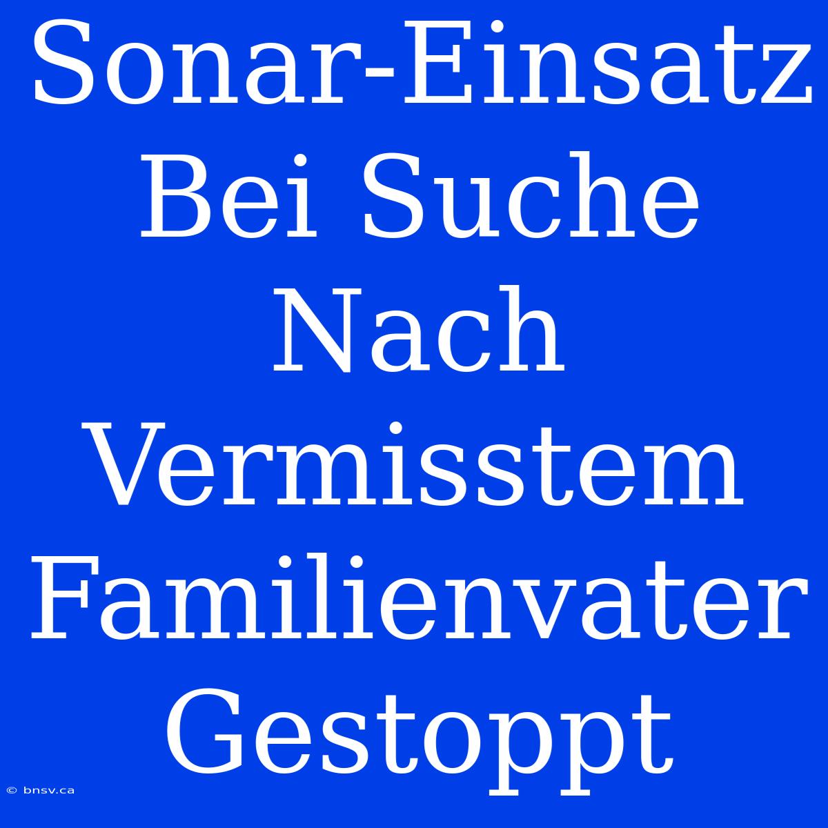 Sonar-Einsatz Bei Suche Nach Vermisstem Familienvater Gestoppt