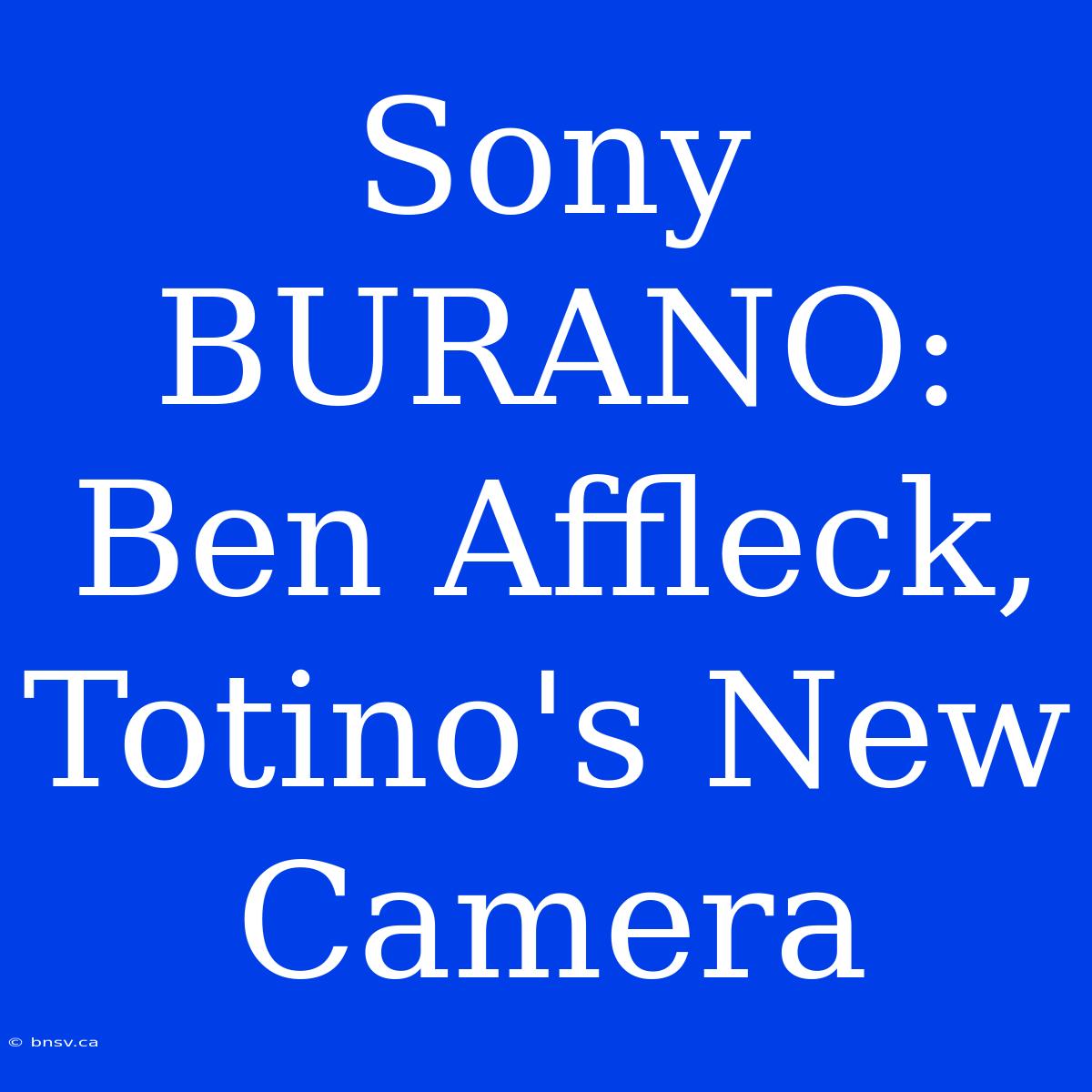 Sony BURANO: Ben Affleck, Totino's New Camera