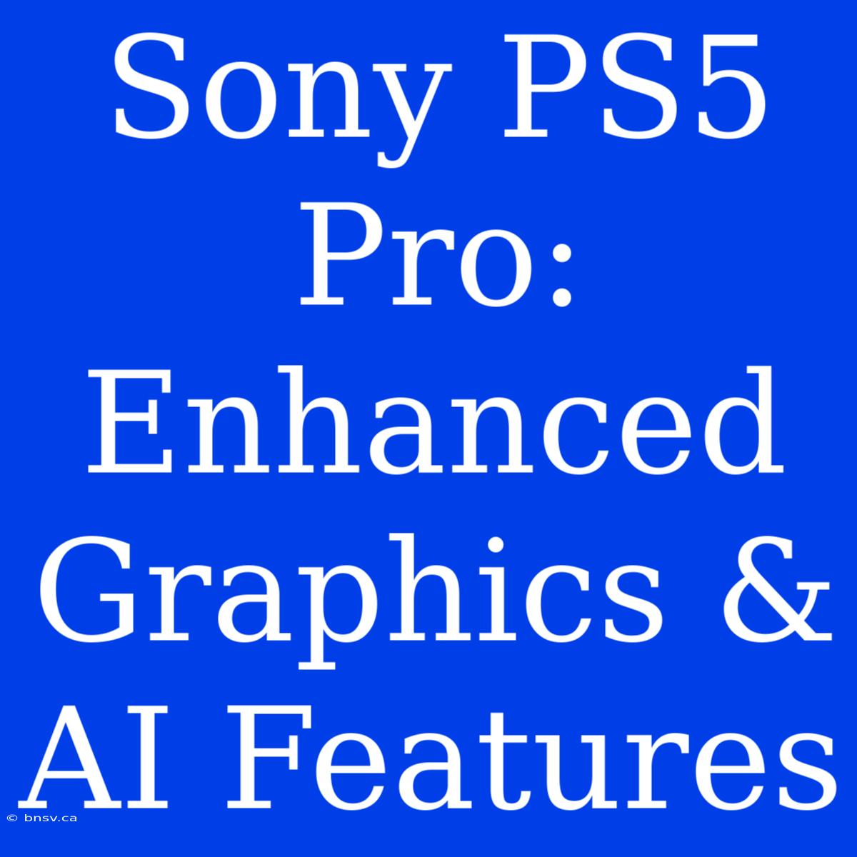 Sony PS5 Pro: Enhanced Graphics & AI Features