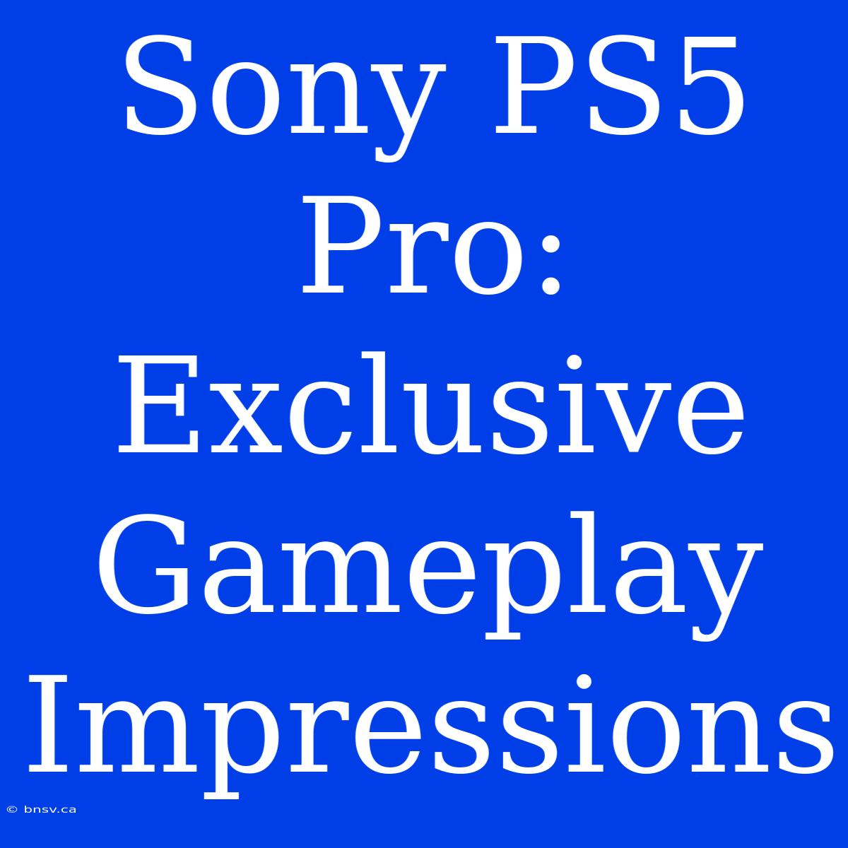 Sony PS5 Pro: Exclusive Gameplay Impressions