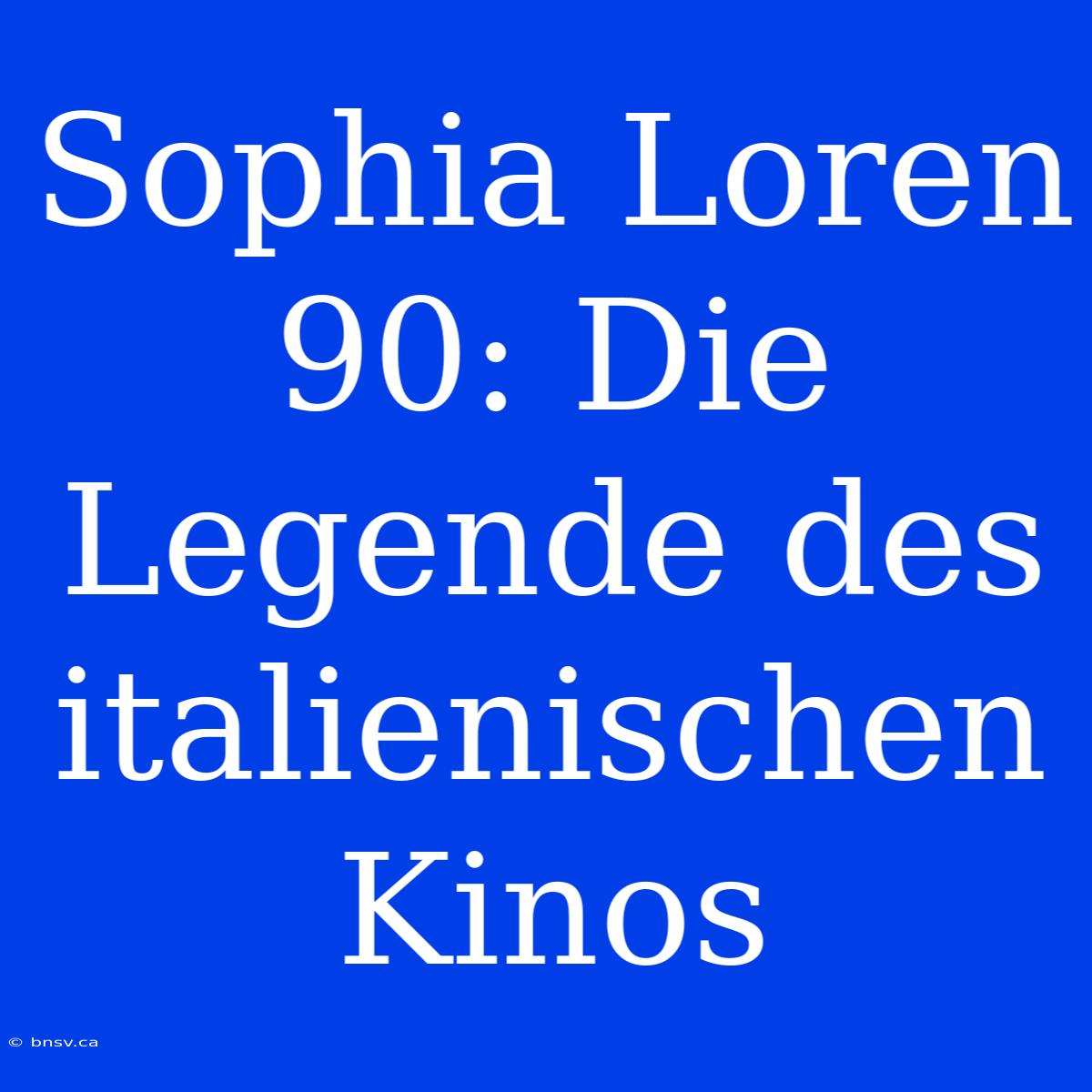 Sophia Loren 90: Die Legende Des Italienischen Kinos