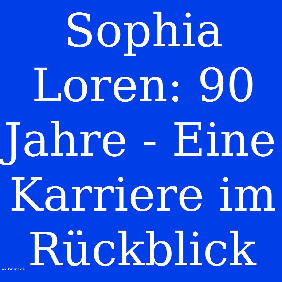 Sophia Loren: 90 Jahre - Eine Karriere Im Rückblick