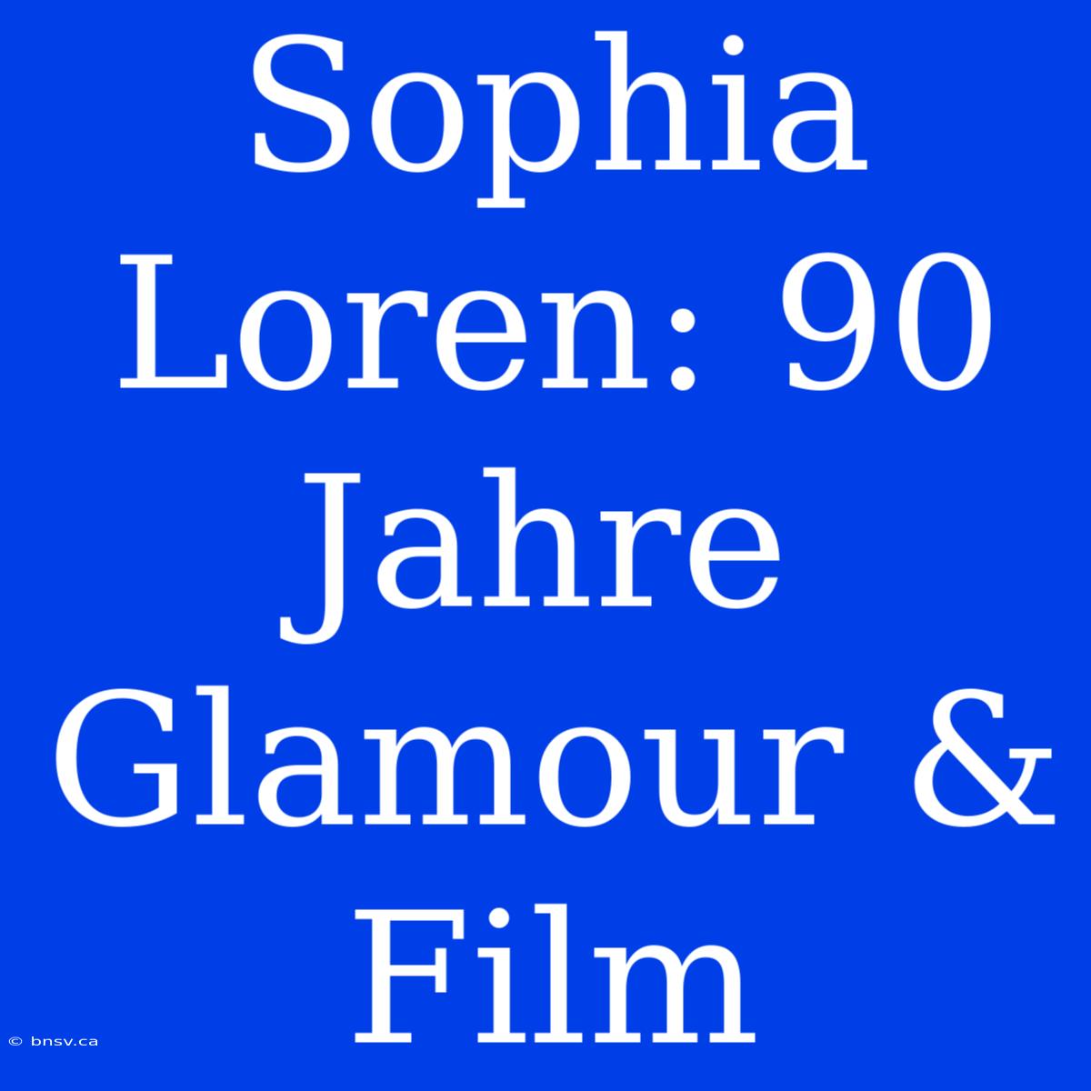 Sophia Loren: 90 Jahre Glamour & Film