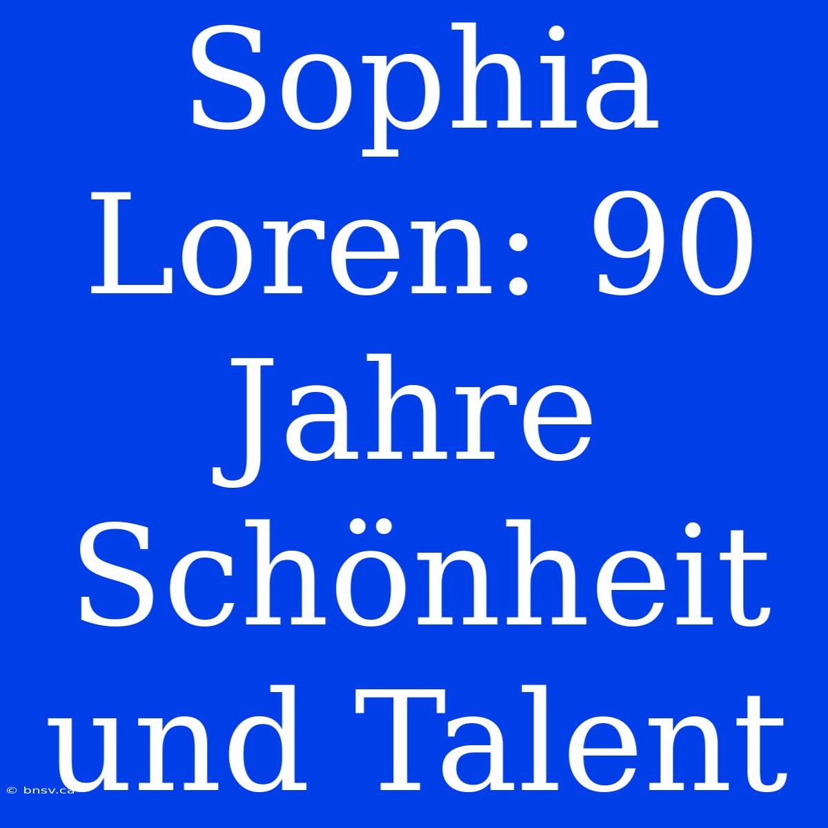 Sophia Loren: 90 Jahre Schönheit Und Talent