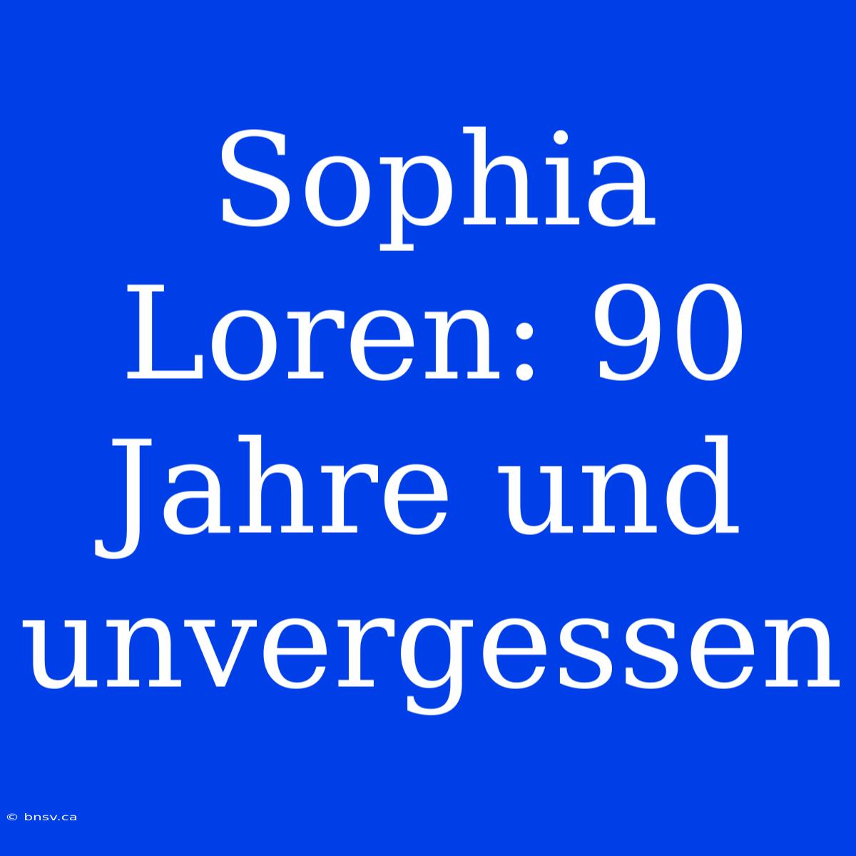 Sophia Loren: 90 Jahre Und Unvergessen