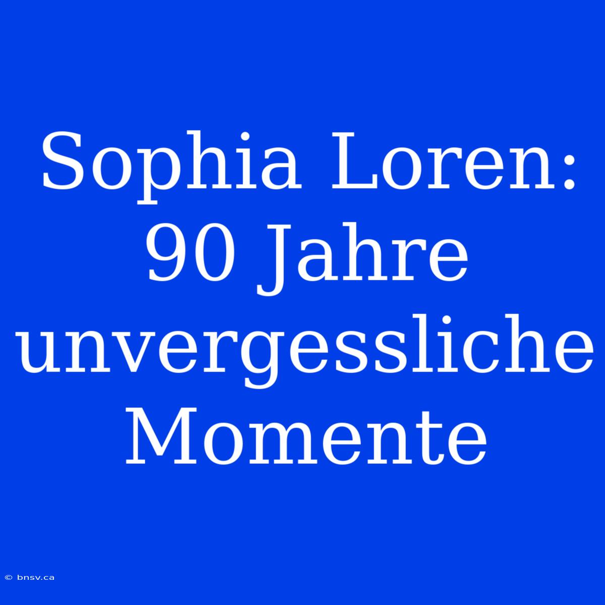 Sophia Loren: 90 Jahre Unvergessliche Momente