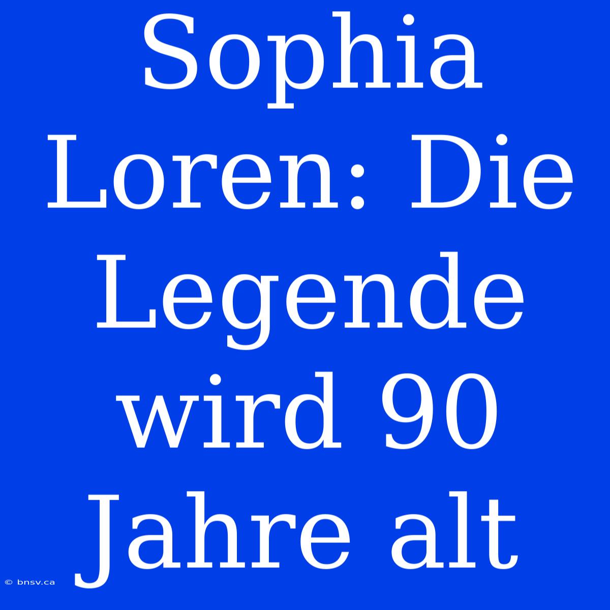 Sophia Loren: Die Legende Wird 90 Jahre Alt