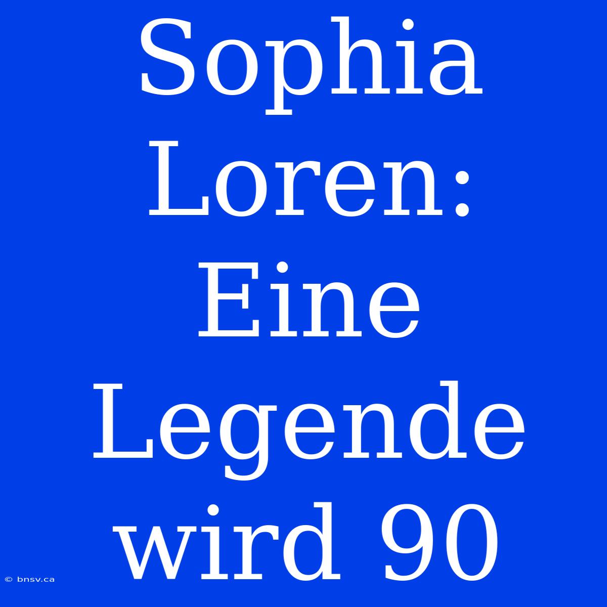 Sophia Loren: Eine Legende Wird 90