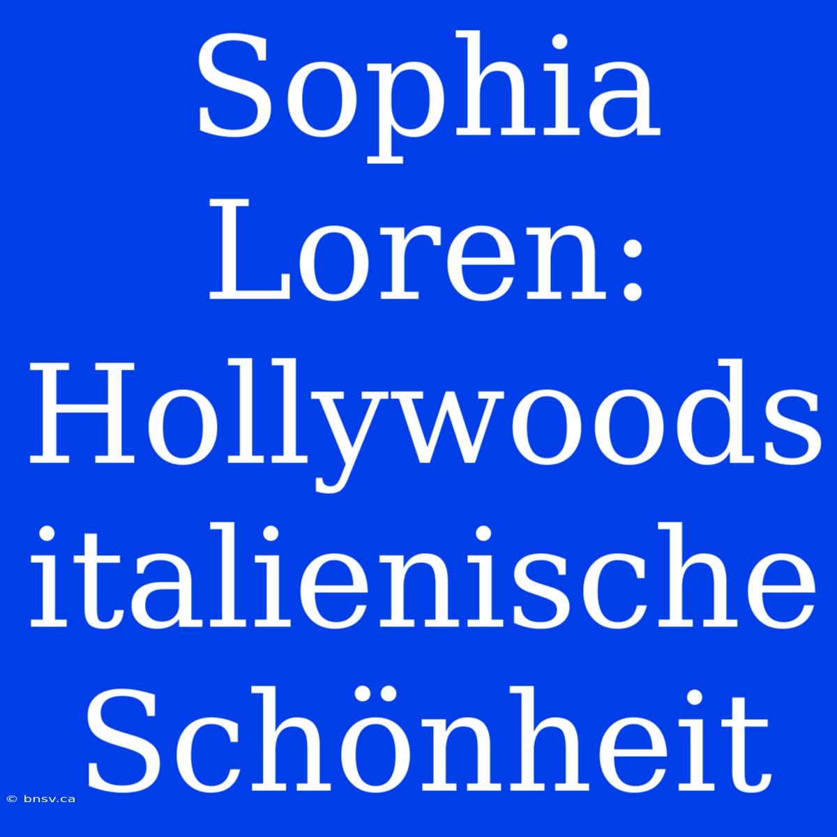 Sophia Loren: Hollywoods Italienische Schönheit