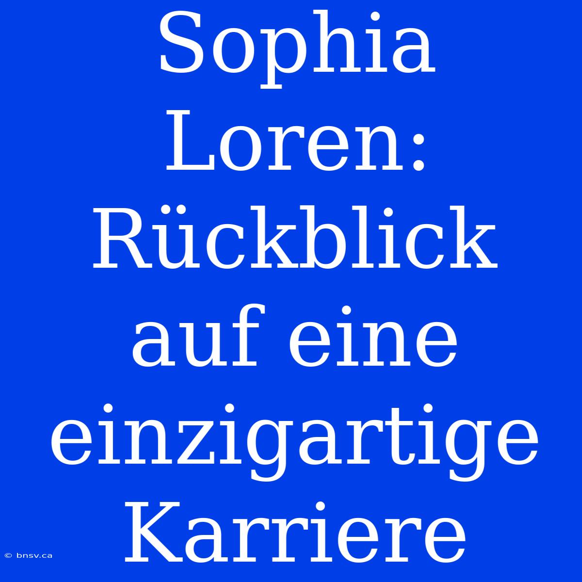 Sophia Loren: Rückblick Auf Eine Einzigartige Karriere