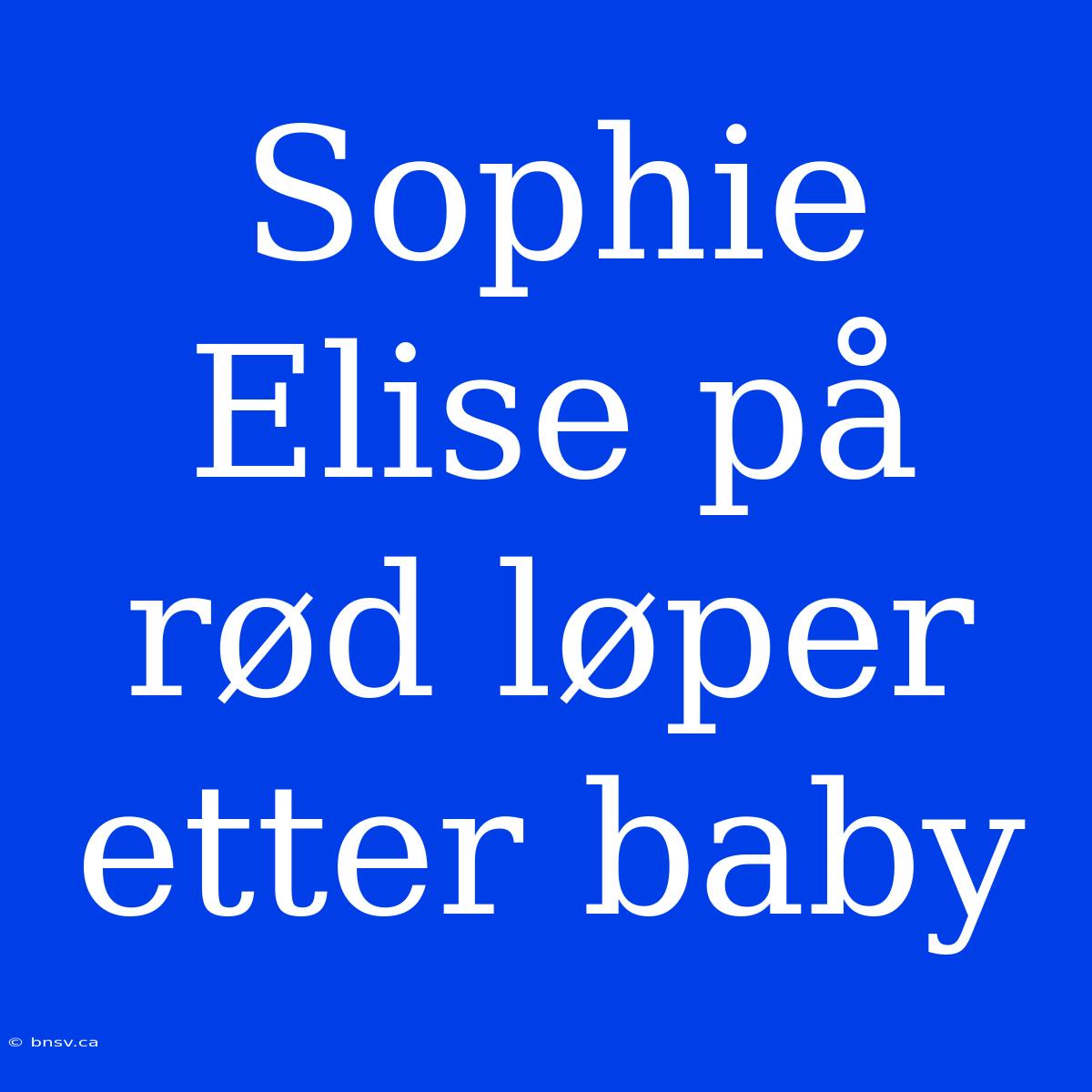 Sophie Elise På Rød Løper Etter Baby