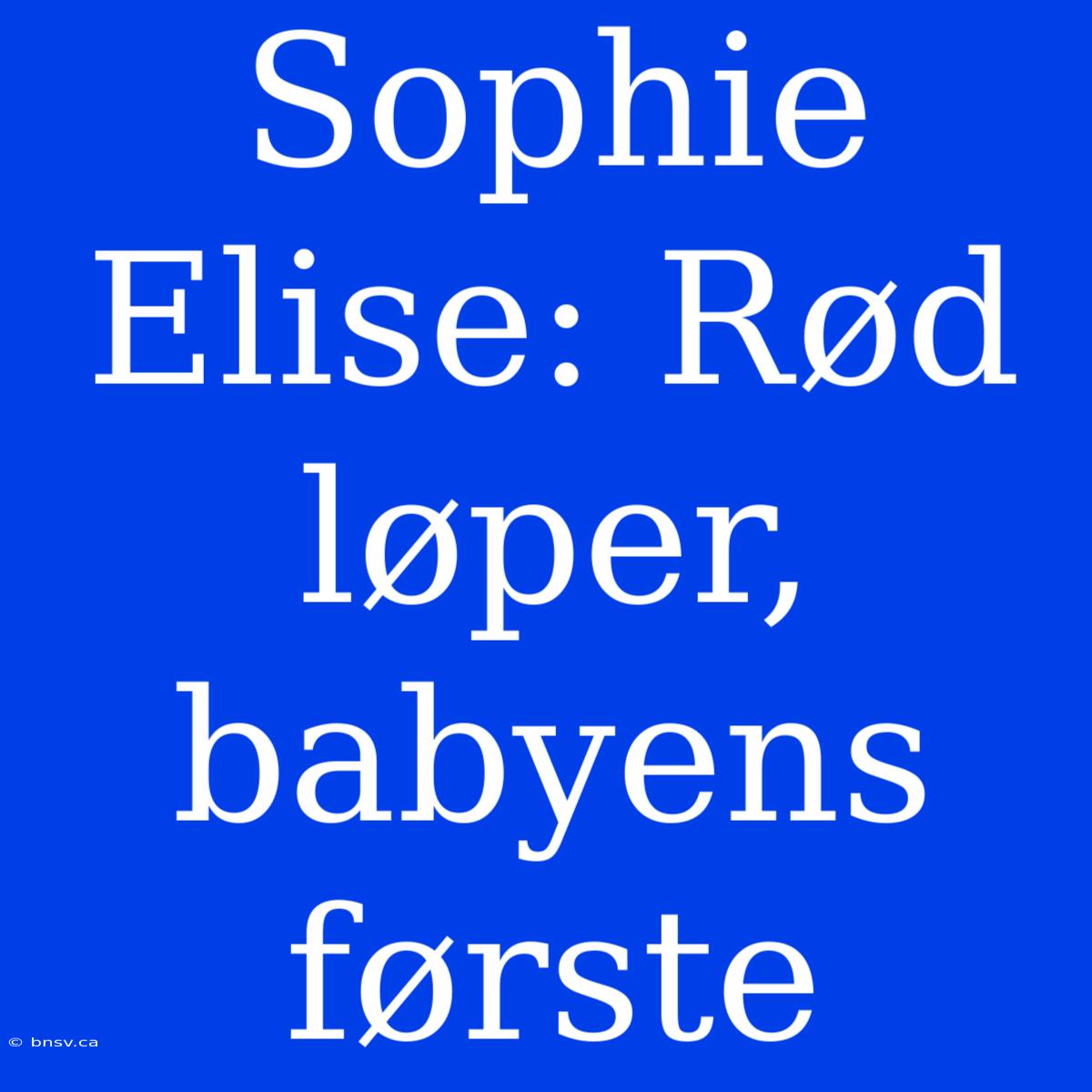 Sophie Elise: Rød Løper, Babyens Første