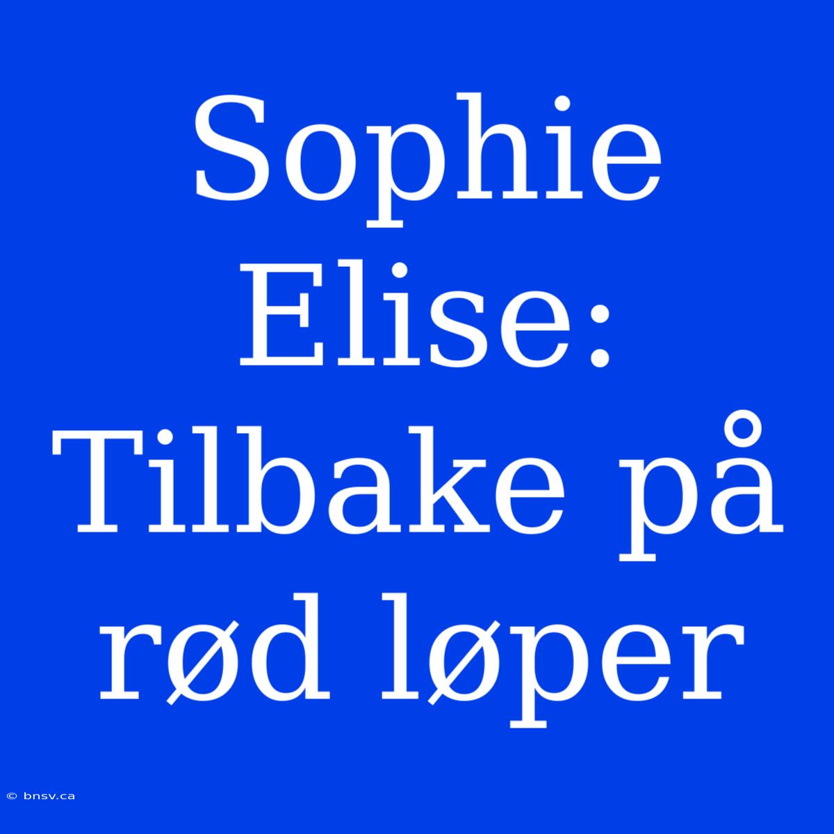 Sophie Elise: Tilbake På Rød Løper