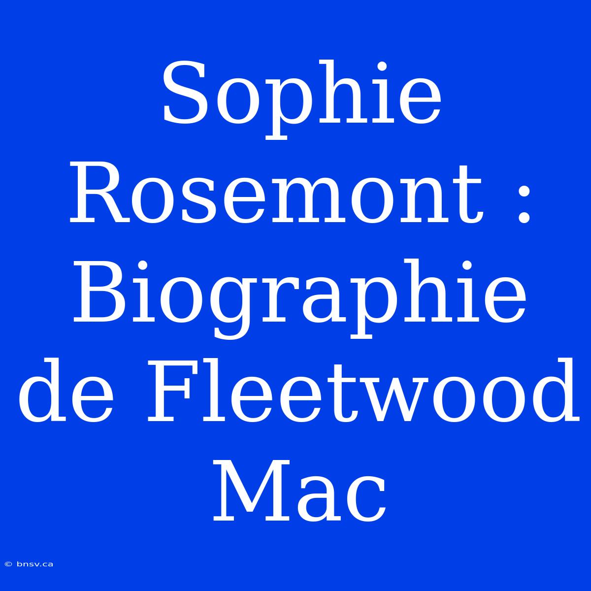 Sophie Rosemont : Biographie De Fleetwood Mac