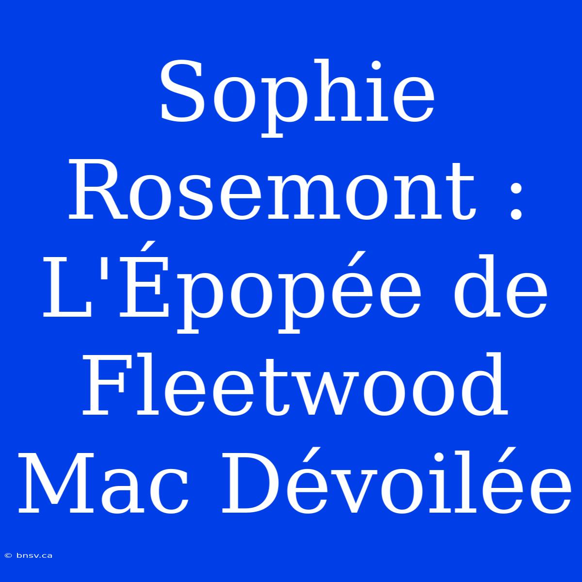 Sophie Rosemont : L'Épopée De Fleetwood Mac Dévoilée