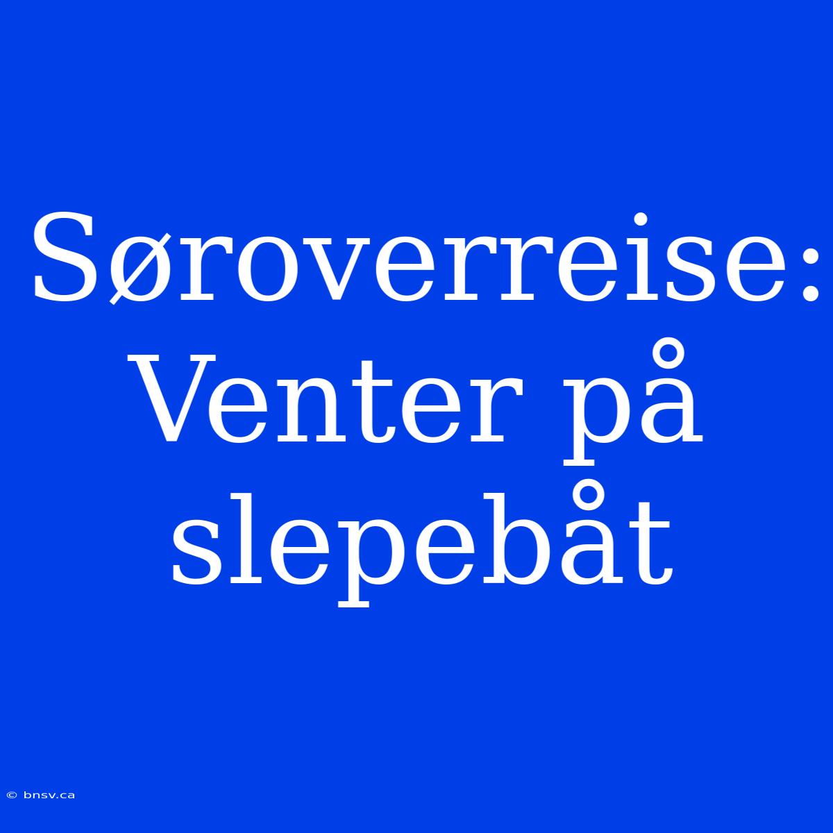 Søroverreise: Venter På Slepebåt