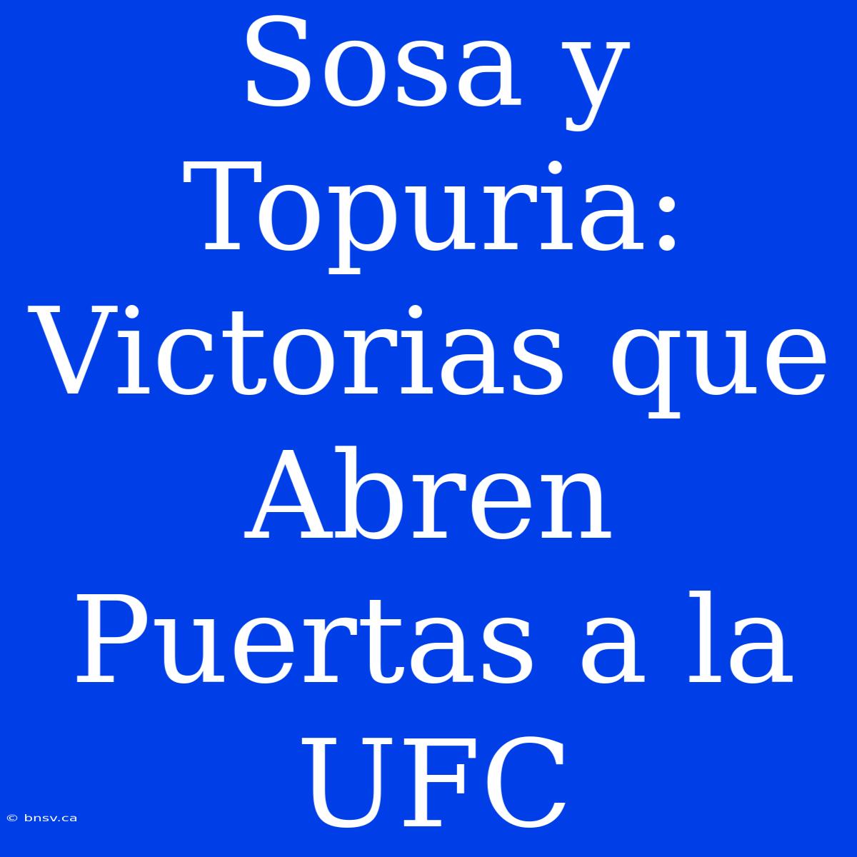 Sosa Y Topuria: Victorias Que Abren Puertas A La UFC