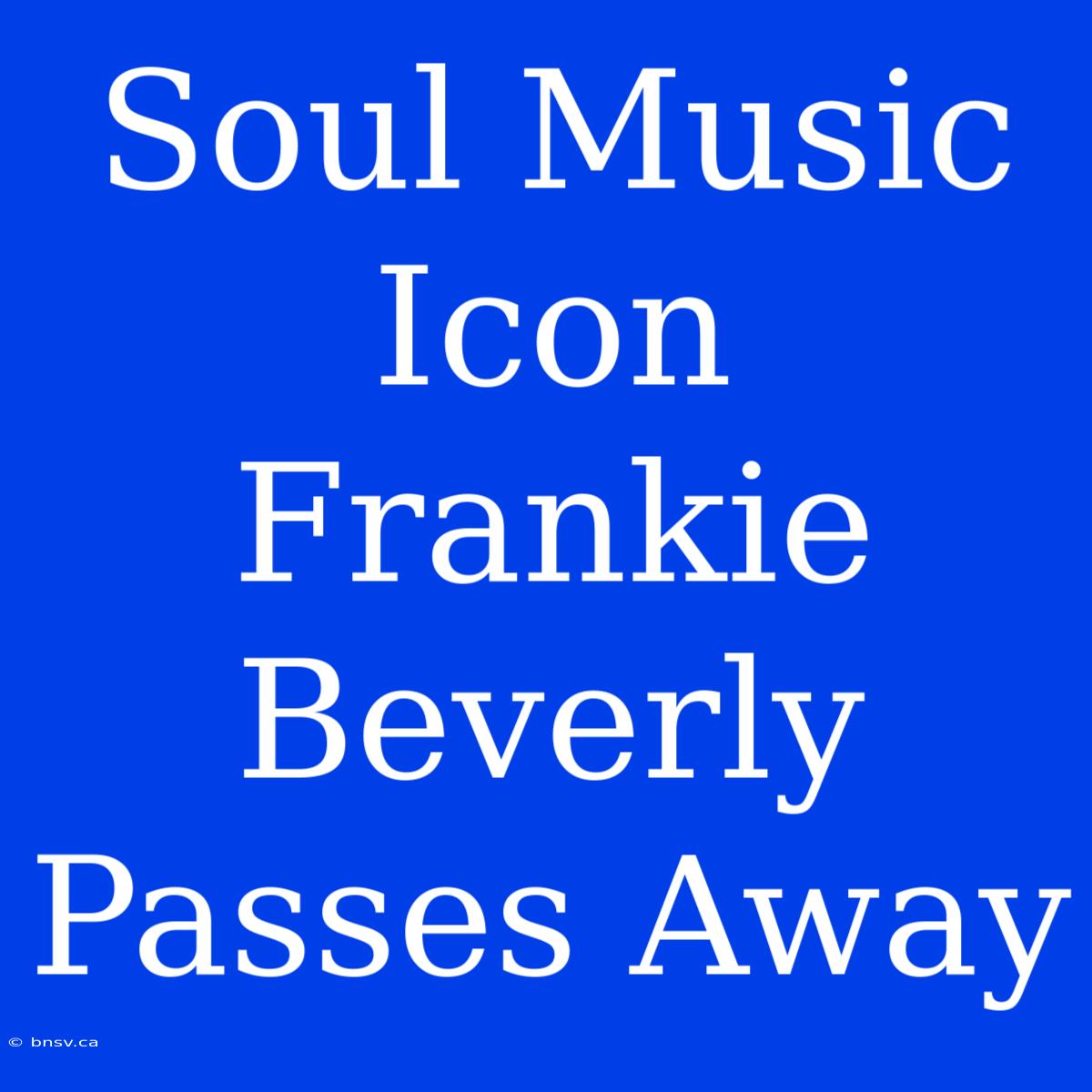 Soul Music Icon Frankie Beverly Passes Away