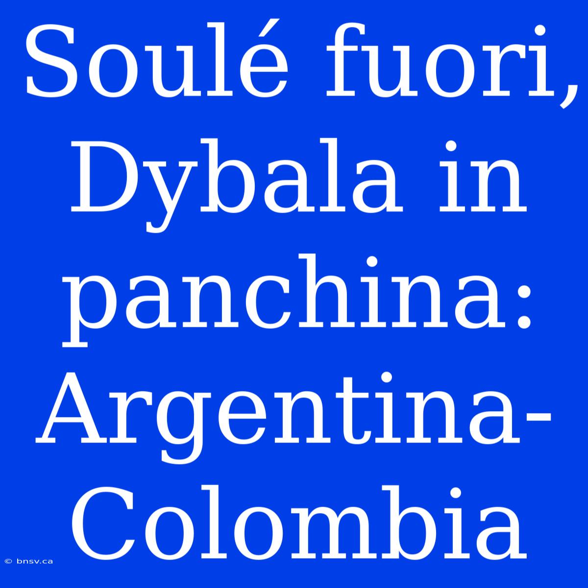 Soulé Fuori, Dybala In Panchina: Argentina-Colombia