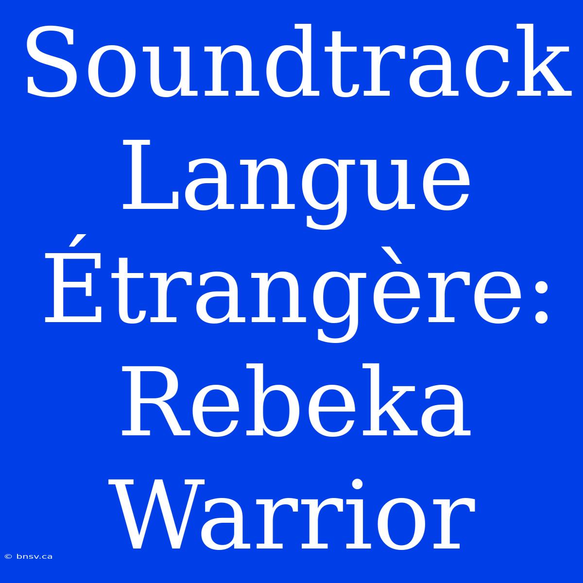 Soundtrack Langue Étrangère: Rebeka Warrior