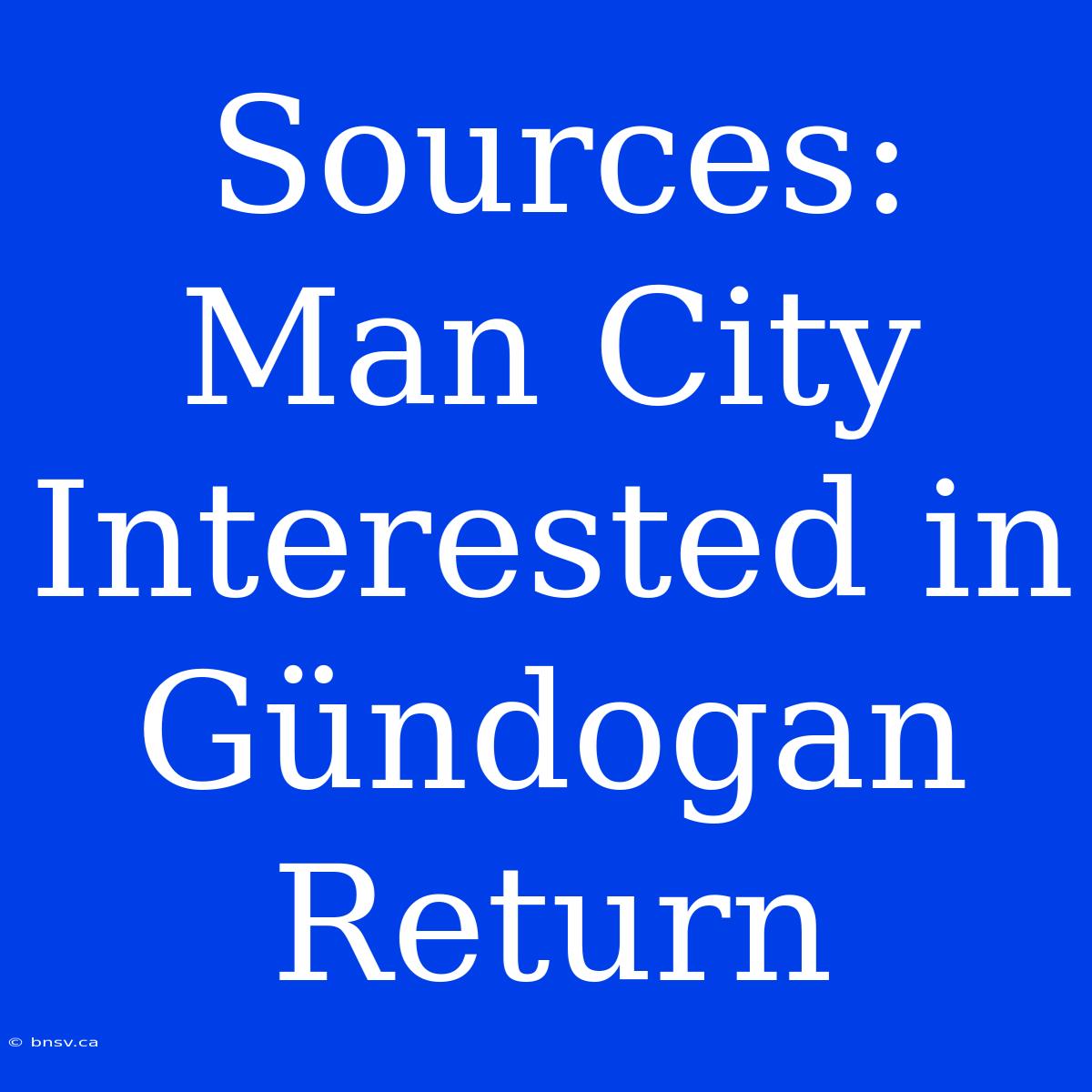 Sources: Man City Interested In Gündogan Return