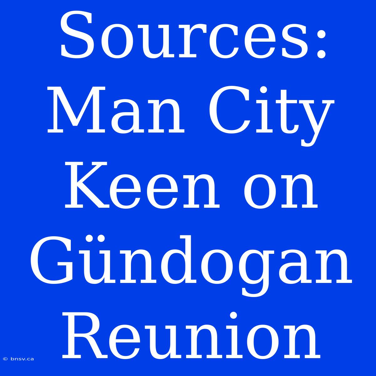 Sources: Man City Keen On Gündogan Reunion